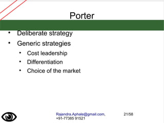 Rajendra.Aphale@gmail.com,
+91-77385 91521
21/58
Porter

Deliberate strategy

Generic strategies

Cost leadership

Differentiation

Choice of the market
 