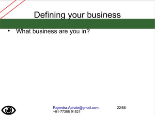 Rajendra.Aphale@gmail.com,
+91-77385 91521
22/58
Defining your business

What business are you in?
 