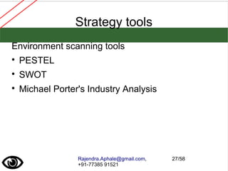 Rajendra.Aphale@gmail.com,
+91-77385 91521
27/58
Strategy tools
Environment scanning tools

PESTEL

SWOT

Michael Porter's Industry Analysis
 