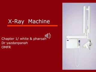 X-Ray Machine
Chapter 1/ white & pharoah
Dr yazdanpanah
OMFR
 