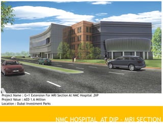 NMC HOSPITAL AT DIP
Project Name : G+1 Extension For MRI Section At NMC Hospital ,DIP
Project Value : AED 1.6 Million
Location : Dubai Investment Parks
NMC HOSPITAL AT DIP – MRI SECTION
Project Name : G+1 Extension For MRI Section At NMC Hospital ,DIP
 