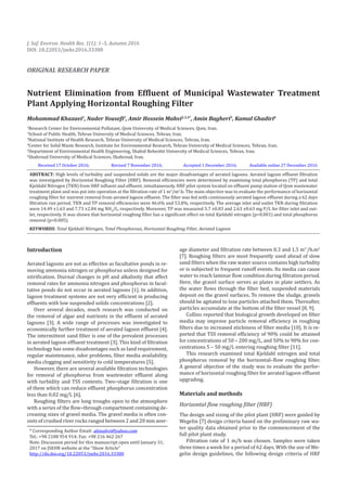 Nutrient Elimination from Effluent of Municipal Wastewater Treatment
Plant Applying Horizontal Roughing Filter
Mohammad Khazaei1
, Nader Yousefi2
, Amir Hossein Mahvi2,3,4*
, Amin Bagheri5
, Kamal Ghadiri6
1
Research Center for Environmental Pollutant, Qom University of Medical Sciences, Qom, Iran.
2
School of Public Health, Tehran University of Medical Sciences, Tehran, Iran.
3
National Institute of Health Research, Tehran University of Medical Sciences, Tehran, Iran.
4
Center for Solid Waste Research, Institute for Environmental Research, Tehran University of Medical Sciences, Tehran, Iran.
5
Department of Environmental Health Engineering, Shahid Beheshti University of Medical Sciences, Tehran, Iran.
6
Shahroud University of Medical Sciences, Shahroud, Iran.
Received 17 October 2016; Revised 7 November 2016; Accepted 1 December 2016; Available online 27 December 2016
ABSTRACT: High levels of turbidity and suspended solids are the major disadvantages of aerated lagoons. Aerated lagoon effluent filtration
was investigated by Horizontal Roughing Filter (HRF). Removal efficiencies were determined by examining total phosphorus (TP) and total
Kjeldahl Nitrogen (TKN) from HRF influent and effluent, simultaneously. HRF pilot system located on effluent pump station of Qom wastewater
treatment plant and was put into operation at the filtration rate of 1 m3
/m2
.h. The main objective was to evaluate the performance of horizontal
roughing filter for nutrient removal from aerated lagoon effluent. The filter was fed with continuously aerated lagoon effluent during a 62 days
filtration run period. TKN and TP removal efficiencies were 46.6% and 53.8%, respectively. The average inlet and outlet TKN during filtration
were 14.49 ±1.63 and 7.73 ±2.84 mg NH3
/L, respectively. Moreover, TP was measured 5.7 ±0.83 and 2.63 ±0.63 mg P/L for filter inlet and out-
let, respectively. It was shown that horizontal roughing filter has a significant effect on total Kjeldahl nitrogen (p<0.001) and total phosphorus
removal (p<0.005).
KEYWORDS: Total Kjeldahl Nitrogen, Total Phosphorous, Horizontal Roughing Filter, Aerated Lagoon
Introduction
Aerated lagoons are not as effective as facultative ponds in re-
moving ammonia nitrogen or phosphorus unless designed for
nitrification. Diurnal changes in pH and alkalinity that affect
removal rates for ammonia nitrogen and phosphorus in facul-
tative ponds do not occur in aerated lagoons [1]. In addition,
lagoon treatment systems are not very efficient in producing
effluents with low suspended solids concentrations [2].
Over several decades, much research was conducted on
the removal of algae and nutrients in the effluent of aerated
lagoons [3]. A wide range of processes was investigated to
economically further treatment of aerated lagoon effluent [4].
The intermittent sand filter is one of the prevalent processes
in aerated lagoon effluent treatment [3]. This kind of filtration
technology has some disadvantages such as land requirement,
regular maintenance, odor problems, filter media availability,
media clogging and sensitivity to cold temperatures [5].
However, there are several available filtration technologies
for removal of phosphorus from wastewater effluent along
with turbidity and TSS contents. Two–stage filtration is one
of them which can reduce effluent phosphorus concentration
less than 0.02 mg/L [6].
Roughing filters are long troughs open to the atmosphere
with a series of the flow–through compartment containing de-
creasing sizes of gravel media. The gravel media is often con-
sists of crushed river rocks ranged between 2 and 20 mm aver-
* Corresponding Author Email: ahmahvi@yahoo.com
Tel.: +98 2188 954 914; Fax: +98 216 462 267
Note. Discussion period for this manuscript open until January 31,
2017 on JSEHR website at the “Show Article”
http://dx.doi.org/10.22053/jsehr.2016.33380
J. Saf. Environ. Health Res. 1(1): 1–5, Autumn 2016
DOI: 10.22053/jsehr.2016.33380
ORIGINAL RESEARCH PAPER
age diameter and filtration rate between 0.3 and 1.5 m3
/h.m2
[7]. Roughing filters are most frequently used ahead of slow
sand filters when the raw water source contains high turbidity
or is subjected to frequent runoff events. Its media can cause
water to reach laminar flow condition during filtration period.
Here, the gravel surface serves as plates in plate settlers. As
the water flows through the filter bed, suspended materials
deposit on the gravel surfaces. To remove the sludge, gravels
should be agitated to lose particles attached them. Thereafter,
particles accumulate at the bottom of the filter vessel [8, 9].
Collins reported that biological growth developed on filter
media may improve particle removal efficiency in roughing
filters due to increased stickiness of filter media [10]. It is re-
ported that TSS removal efficiency of 90% could be attained
for concentrations of 50 – 200 mg/L, and 50% to 90% for con-
centrations 5 – 50 mg/L entering roughing filter [11].
This research examined total Kjeldahl nitrogen and total
phosphorus removal by the horizontal–flow roughing filter.
A general objective of the study was to evaluate the perfor-
mance of horizontal roughing filter for aerated lagoon effluent
upgrading.
Materials and methods
Horizontal flow roughing filter (HRF)
The design and sizing of the pilot plant (HRF) were guided by
Wegelin [7] design criteria based on the preliminary raw wa-
ter quality data obtained prior to the commencement of the
full pilot plant study.
Filtration rate of 1 m/h was chosen. Samples were taken
three times a week for a period of 62 days. With the use of We-
gelin design guidelines, the following design criteria of HRF
 