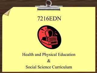 7216EDN Health and Physical Education & Social Science Curriculum 