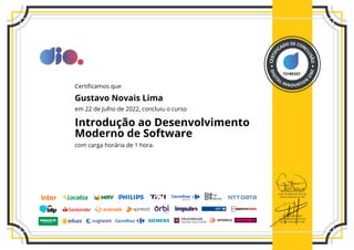 72185337
Certificamos que
Gustavo Novais Lima
em 22 de Julho de 2022, concluiu o curso
Introdução ao Desenvolvimento
Moderno de Software
com carga horária de 1 hora.
 