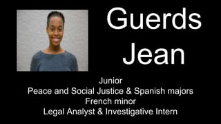Guerds
Jean
Junior
Peace and Social Justice & Spanish majors
French minor
Legal Analyst & Investigative Intern
 