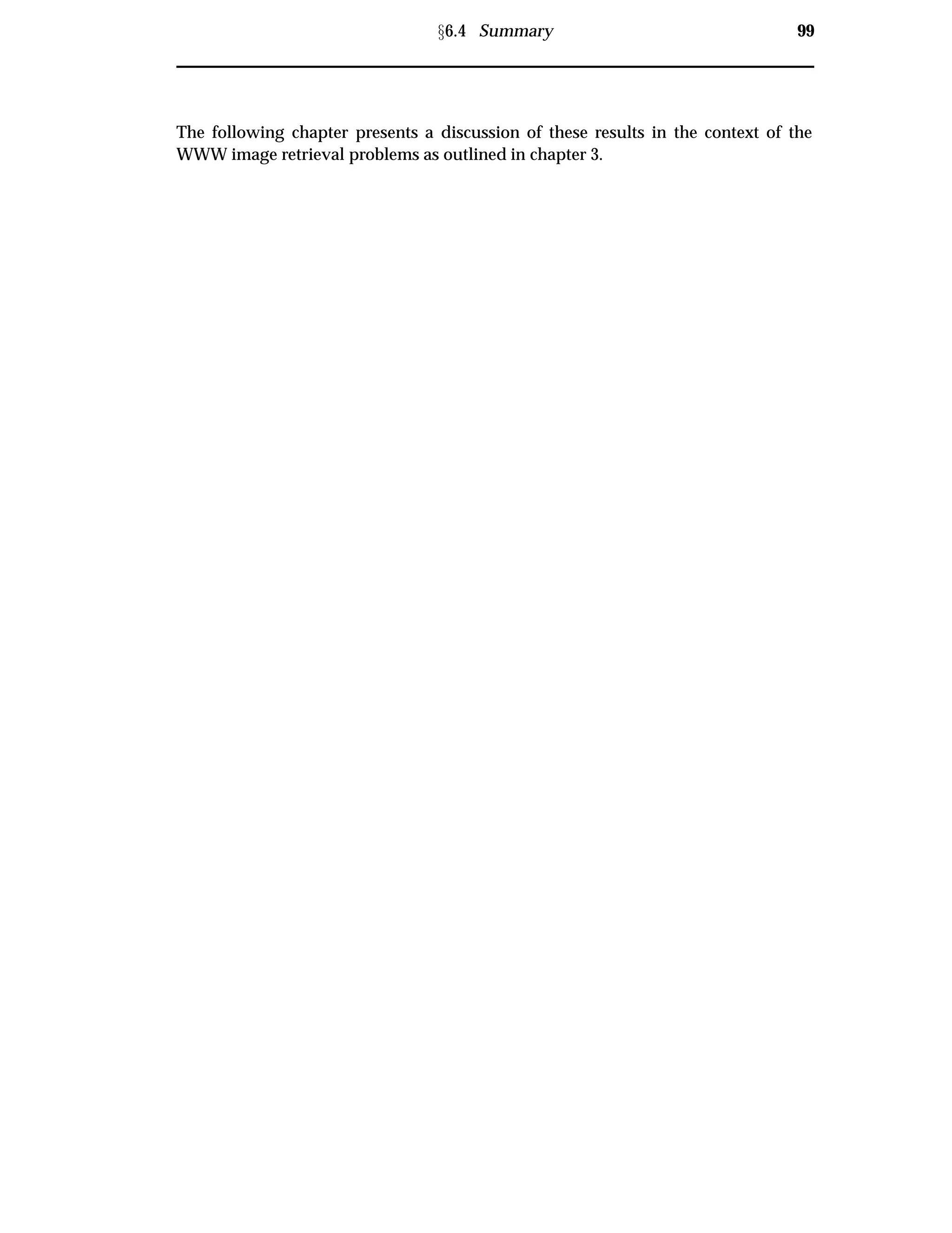 Ü6.4 Summary 99
The following chapter presents a discussion of these results in the context of the
WWW image retrieval problems as outlined in chapter 3.
 