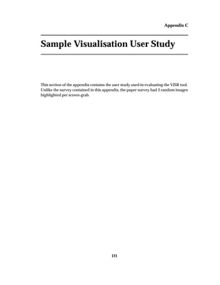 Appendix C
Sample Visualisation User Study
This section of the appendix contains the user study used in evaluating the VISR tool.
Unlike the survey contained in this appendix, the paper survey had 3 random images
highlighted per screen-grab.
121
 
