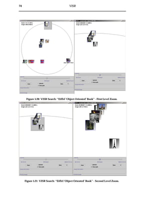 74 VISR
Figure 5.20: VISR Search: “Eiffel ’Object Oriented’ Book” - First Level Zoom.
Figure 5.21: VISR Search: “Eiffel ’Object Oriented’ Book” - Second Level Zoom.
 