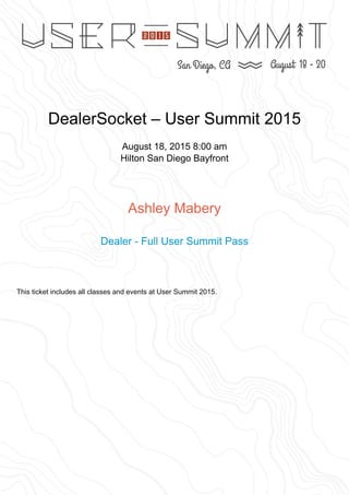 DealerSocket – User Summit 2015
August 18, 2015 8:00 am
Hilton San Diego Bayfront
Ashley Mabery
Dealer - Full User Summit Pass
This ticket includes all classes and events at User Summit 2015.
Powered by TCPDF (www.tcpdf.org)
 