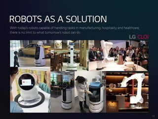 ROBOTSASASOLUTION
With today’s robots capableof handlingtasks in manufacturing, hospitality and
healthcare, there isnolimit to what tomorrow’s robotcando
18
 