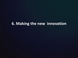 6. Making the new innovation
 