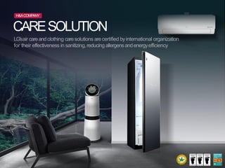 CARESOLUTION
LG’sair careandclothing caresolutions arecertified byinternational organization
for their effectiveness in sanitizing,reducingallergensandenergyefficiency
H&ACOMPANY
 