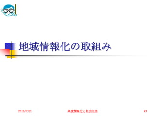 地域情報化の取組み




2010/7/21   高度情報化と社会生活   43
 