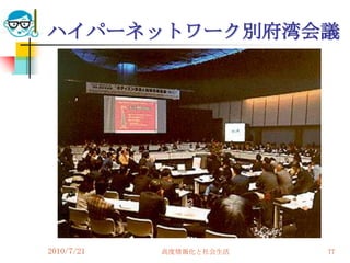 ハイパーネットワーク別府湾会議




2010/7/21   高度情報化と社会生活   77
 