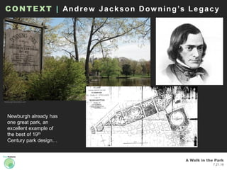 A Walk in the Park
7.21.16
CONTEXT | Andrew Jackson Downing’s Legacy
Newburgh already has
one great park, an
excellent example of
the best of 19th
Century park design…
Newburghrestoration.com
 