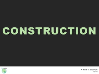 A Walk in the Park
7.21.16
CONSTRUCTION
 