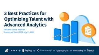 3 Best Practices for
Optimizing Talent with
Advanced Analytics
Welcome to the webinar!
Starting at 10am (PST), July 21, 2020
 