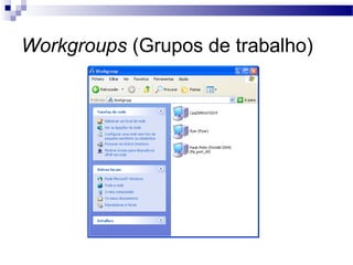 Workgroups (Grupos de trabalho)
 