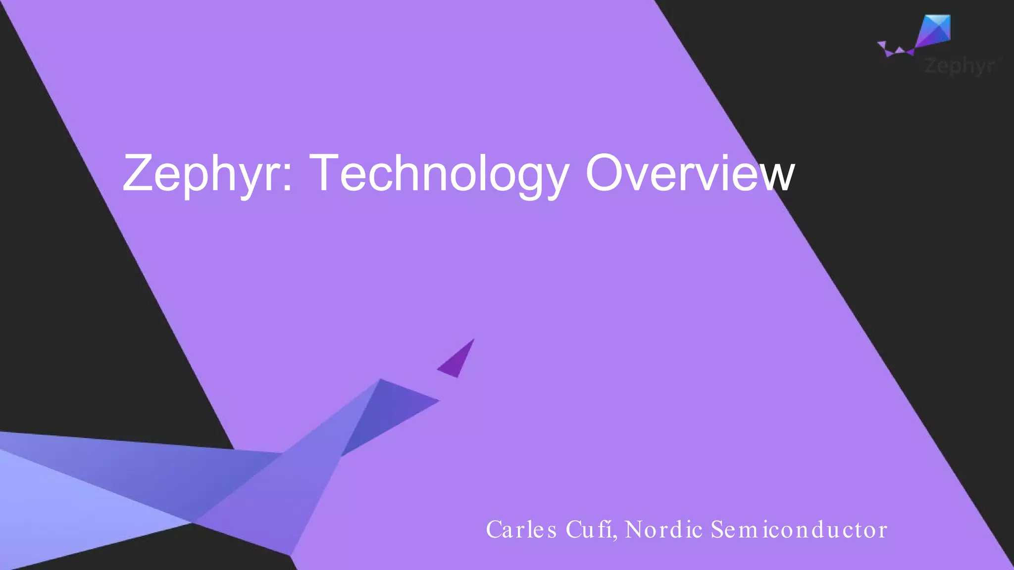 Zephyr: Technology Overview
Carles Cufí, Nordic Sem iconductor
 