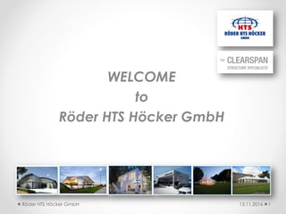 WELCOME
to
Röder HTS Höcker GmbH
13.11.2016 1Röder HTS Höcker GmbH
 