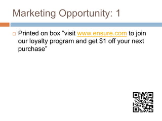 Marketing Opportunity: 1
 Printed on box “visit www.ensure.com to join
our loyalty program and get $1 off your next
purchase”
 