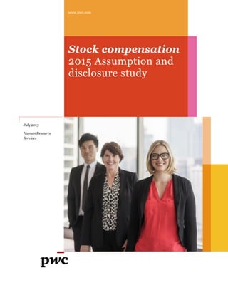www.pwc.com
Stock compensation
2015 Assumption and
disclosure study
July 2015
Human Resource
Services
 