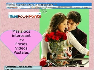 Mas sitios
    interesant
        es:
      Frases
      Videos
     Postales


Cortesía : Ana María
 