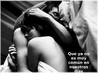 Que ya no
 es muy
común en
nuestros
  días
 