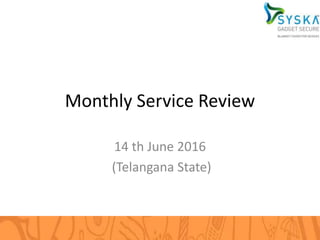 Monthly Service Review
14 th June 2016
(Telangana State)
 