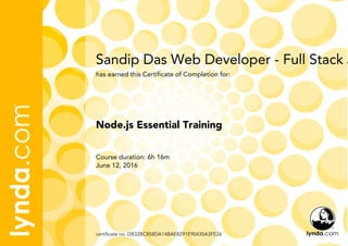 Sandip Das Web Developer - Full Stack J
Course duration: 6h 16m
June 12, 2016
certificate no. DB32BC858DA14BAE8291E90435A3FE26
Node.js Essential Training
has earned this Certificate of Completion for:
 