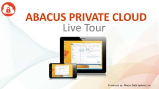 ABACUS PRIVATE CLOUD
Live Tour
Presented by: Abacus Data Systems, Inc.
 