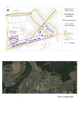 Source :image google
.
45
11
2
1
9
8
14
13
12
5
6
7
15 16 17
4
9952
51
18
19
21
20
42
46
44
43
41
40
47
48
49
50
23
27
39
29
24
28
30
31
26
25
34
36
35
107
105
106
102
103
100
104
101
8473
56
59
58
57
54
55
53
61
62
63
64
60
75
74
79
80
68
69
65
66
67
70
71
72
109
82
81
83
76
77
78
95
96
108
97
94
93
92
98
91
88
86
85
87
89
90
10
Salle Hervé Bazin
RoutedeMontreuil
Chemin des Vignes
ChemindesCoulevroux
N
Périmètre du
lotissement
Voie à créer à long terme
Légende
Trottoir : gravillons (émillion et
gravillions de petit diamètre)
Chemin piétons : stabilisé
Espace vert
Résine : imitation pavé
Périmètre première tranche du
lotissement
0 19 38 57 m
Echelle
Département de
Maine et Loire
Commune de
Soucelles
Plan de composition
Date : 13/10/99
Cabinet KYRIAKOS
 