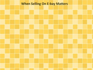When Selling On E-bay Matters
 