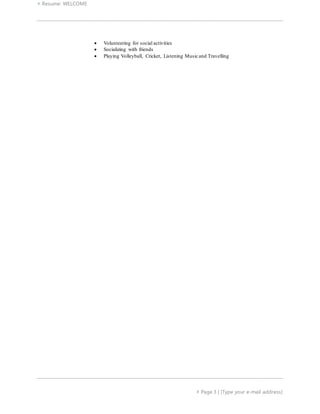  Resume: WELCOME
 Page 3 | [Type your e-mail address]
 Volunteering for social activities
 Socializing with friends
 Playing Volleyball, Cricket, Listening Music and Travelling
 