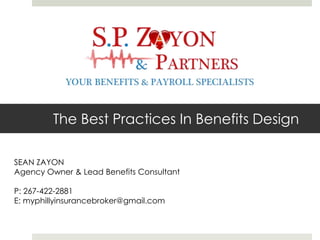 The Best Practices In Benefits Design
SEAN ZAYON
Agency Owner & Lead Benefits Consultant
P: 267-422-2881
E: myphillyinsurancebroker@gmail.com
 