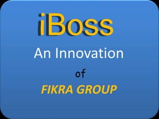 iBoss
An Innovation
of
FIKRA GROUP
 