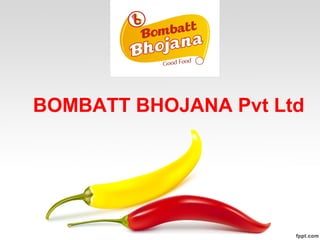 BOMBATT BHOJANA Pvt Ltd
 