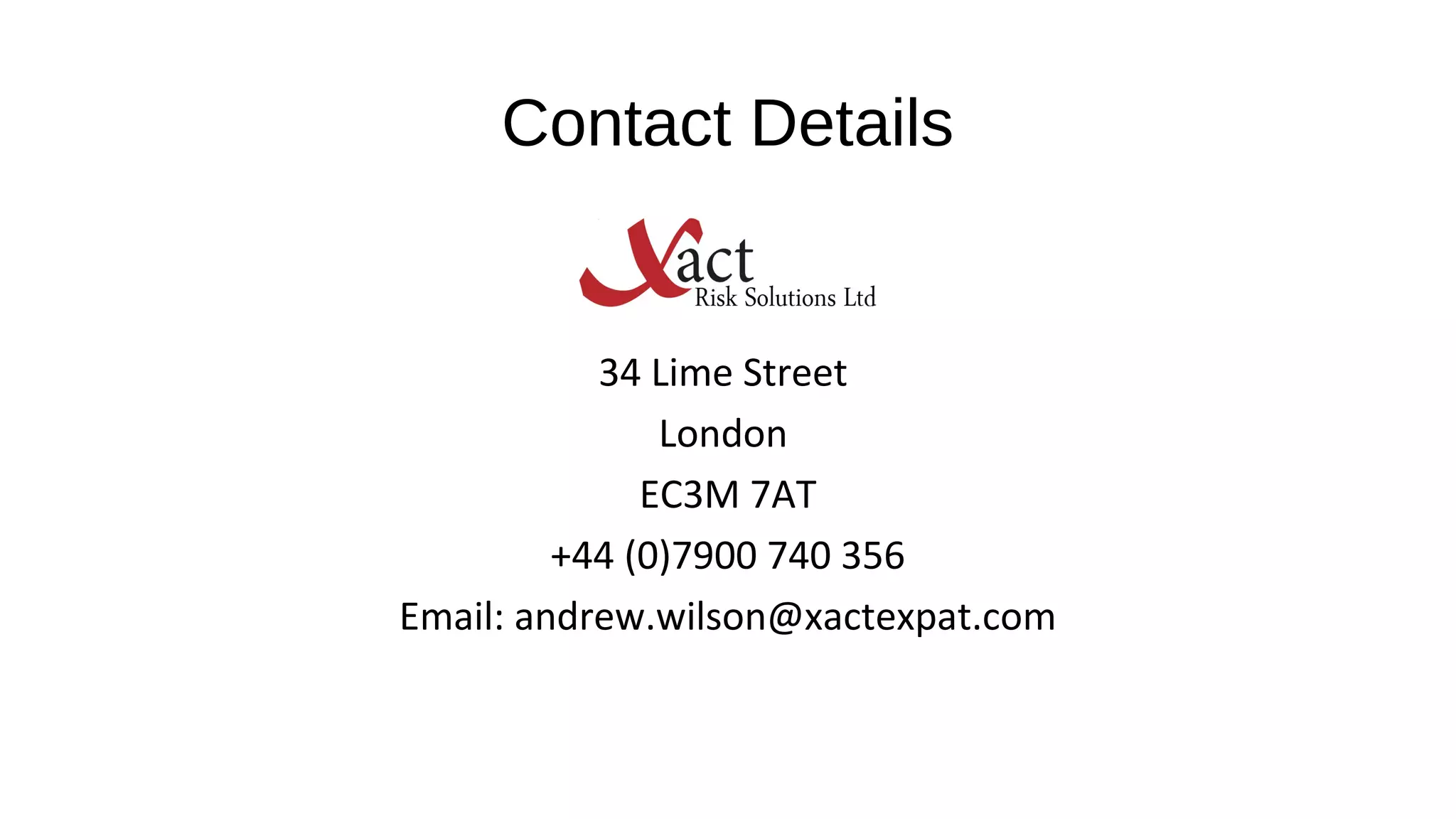 Contact Details
34 Lime Street
London
EC3M 7AT
+44 (0)7900 740 356
Email: andrew.wilson@xactexpat.com
 
