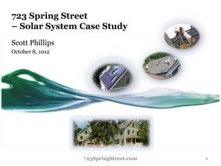 723 Spring Street
– Solar System Case Study
Scott Phillips
October 8, 1012




                  723SpringStreet.com   1
 