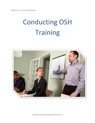 OSHAcademy Course 723 Study Guide
Copyright © 2000-2013 Geigle Safety Group, Inc.
Conducting OSH
Training
 