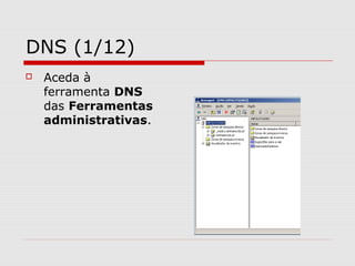DNS (1/12)
 Aceda à
ferramenta DNS
das Ferramentas
administrativas.
 