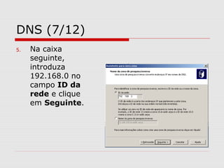 DNS (7/12)
5. Na caixa
seguinte,
introduza
192.168.0 no
campo ID da
rede e clique
em Seguinte.
 