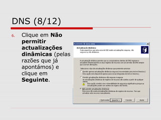 DNS (8/12)
6. Clique em Não
permitir
actualizações
dinâmicas (pelas
razões que já
apontámos) e
clique em
Seguinte.
 