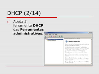 DHCP (2/14)
1. Aceda à
ferramenta DHCP
das Ferramentas
administrativas.
 