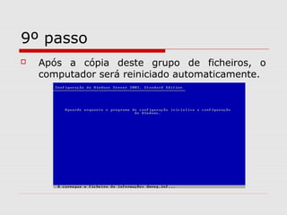 9º passo
 Após a cópia deste grupo de ficheiros, o
computador será reiniciado automaticamente.
 