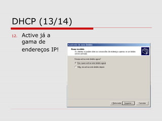 DHCP (13/14)
12. Active já a
gama de
endereços IP!
 