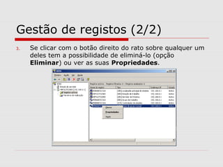 Gestão de registos (2/2)
3. Se clicar com o botão direito do rato sobre qualquer um
deles tem a possibilidade de eliminá-lo (opção
Eliminar) ou ver as suas Propriedades.
 