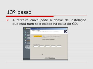 13º passo
 A terceira caixa pede a chave de instalação
que está num selo colado na caixa do CD.
 