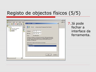 Registo de objectos físicos (5/5)
7.Já pode
fechar a
interface da
ferramenta.
 