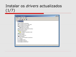 Instalar os drivers actualizados
(1/7)
 